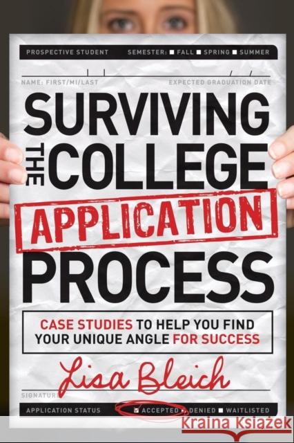 Surviving the College Application Process: Case Studies to Help You Find Your Unique Angle for Success Bleich, Lisa 9781614487227 Morgan James Publishing