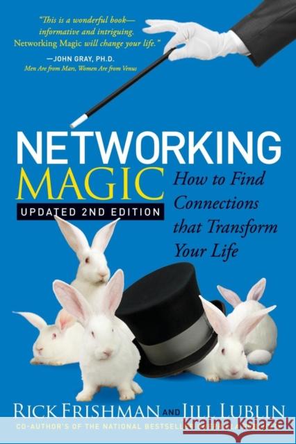 Networking Magic: How to Find Connections That Transform Your Life Frishman, Rick 9781614487340 Morgan James Publishing