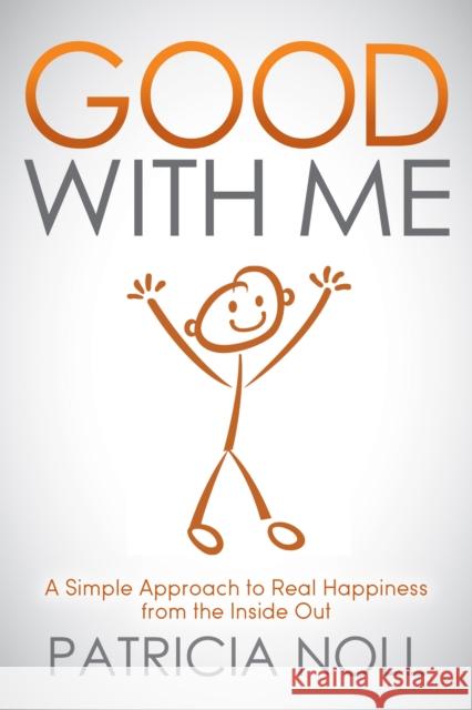 Good with Me: A Simple Approach to Real Happiness from the Inside Out Noll, Patricia 9781614487463 Morgan James Publishing