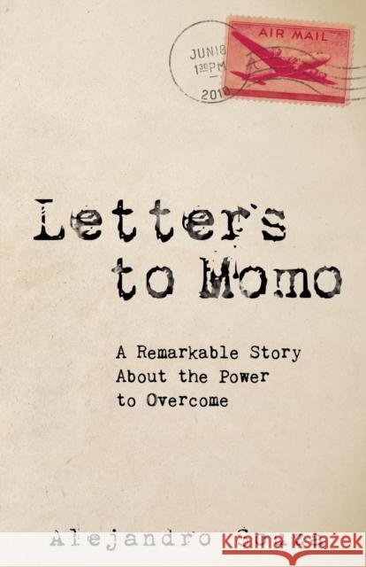 Letters to Momo: A Remarkable Story about the Power to Overcome Alejandro Souza 9781614487692 Morgan James Publishing