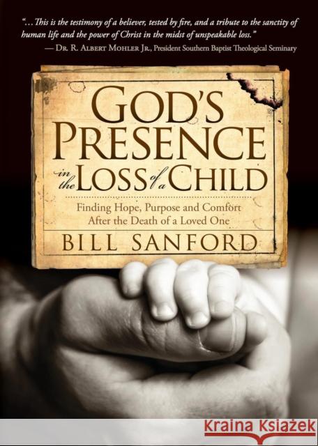 God's Presence in the Loss of a Child: Finding Hope, Purpose and Comfort After the Death of a Loved One Bill Sanford 9781614487753 Morgan James Publishing