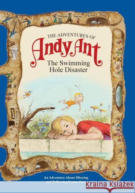 The Adventures of Andy Ant: The Swimming Hole Disaster Gerald D. O'Nan Norman McGary Lawrence W. O'Nan 9781614487999 Morgan James Publishing