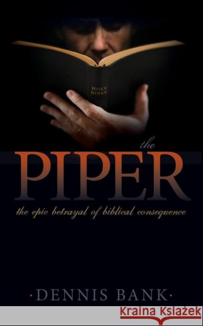 The Piper: The Epic Betrayal of Biblical Consequence Bank, Dennis 9781614488064 Morgan James Publishing