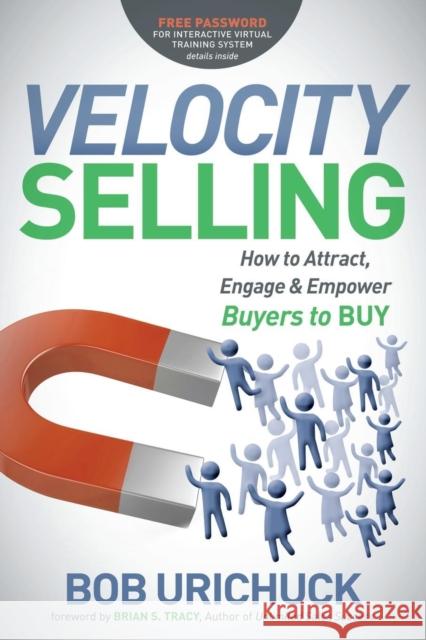 Velocity Selling: How to Attract, Engage & Empower Buyers to Buy Urichuck, Bob 9781614488170 Morgan James Publishing