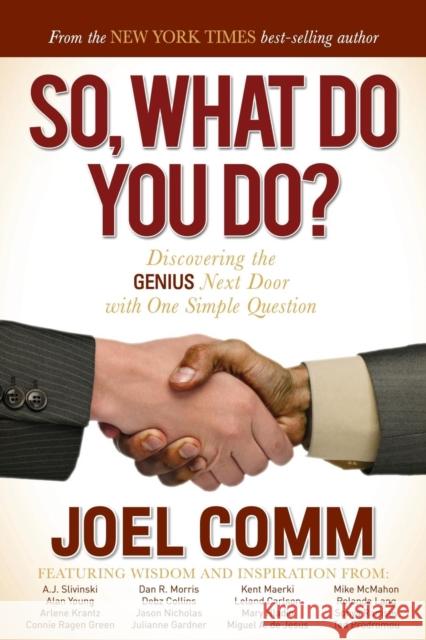 So, What Do You Do?: Discovering the Genius Next Door with One Simple Question Comm, Joel 9781614488514 Morgan James Publishing