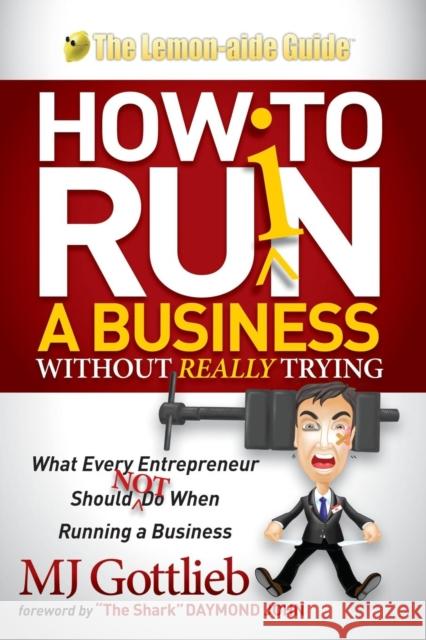 How to Ruin a Business Without Really Trying: What Every Entrepreneur Should Not Do When Running a Business Mj Gottlieb 9781614489795