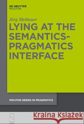 Lying at the Semantics-Pragmatics Interface Jörg Meibauer 9781614510925 De Gruyter