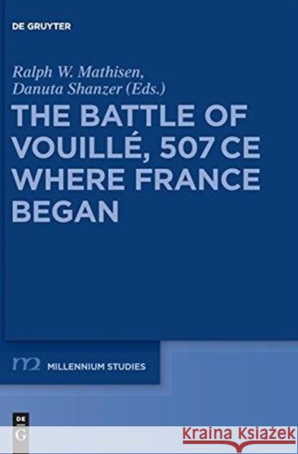 The Battle of Vouillé, 507 Ce: Where France Began Mathisen, Ralph W. 9781614511274 Walter de Gruyter, Inc.