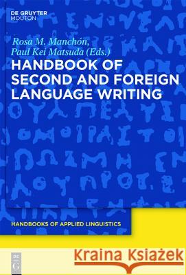 Handbook of Second and Foreign Language Writing Rosa M. Manchón, Paul Kei Matsuda 9781614511809 De Gruyter