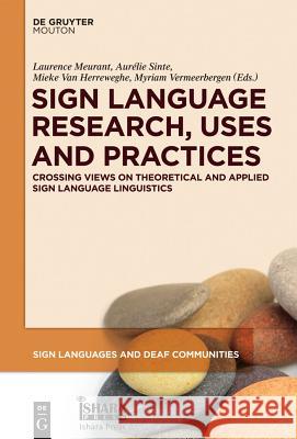 Sign Language Research, Uses and Practices: Crossing Views on Theoretical and Applied Sign Language Linguistics Laurence Meurant, Aurélie Sinte, Mieke Van Herreweghe, Myriam Vermeerbergen 9781614511991