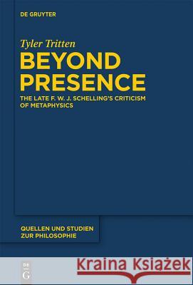 Beyond Presence: The Late F.W.J. Schelling's Criticism of Metaphysics Tyler Tritten 9781614512110