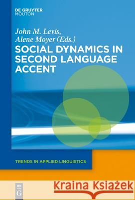 Social Dynamics in Second Language Accent John M. Levis, Alene Moyer 9781614512288