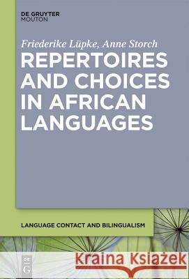 Repertoires and Choices in African Languages Friederike Lüpke, Anne Storch 9781614512516