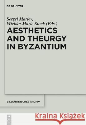 Aesthetics and Theurgy in Byzantium Sergei Mariev, Wiebke-Marie Stock 9781614513278 De Gruyter