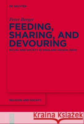 Feeding, Sharing, and Devouring: Ritual and Society in Highland Odisha, India Berger, Peter 9781614513797 De Gruyter