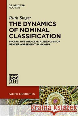 The Dynamics of Nominal Classification: Productive and Lexicalised Uses of Gender Agreement in Mawng Ruth Singer 9781614514244 De Gruyter