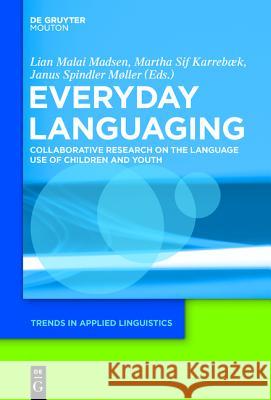 Everyday Languaging: Collaborative Research on the Language Use of Children and Youth Lian Malai Madsen, Martha Sif Karrebaek, Janus Spindler Moller 9781614514794