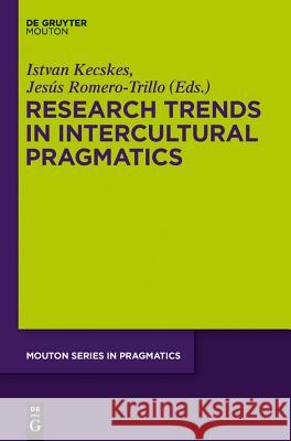 Research Trends in Intercultural Pragmatics Istvan Kecskes, Jesús Romero-Trillo 9781614515111
