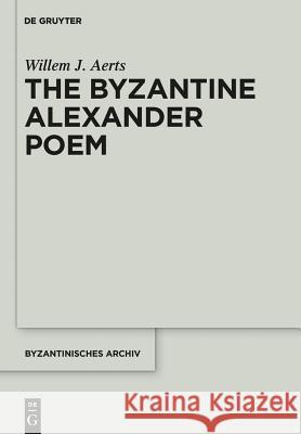 The Byzantine Alexander Poem Willem J. Aerts 9781614515302 De Gruyter