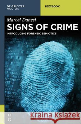 Signs of Crime: Introducing Forensic Semiotics Marcel Danesi 9781614515524 De Gruyter