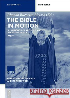 The Bible in Motion: A Handbook of the Bible and Its Reception in Film Rhonda Burnette-Bletsch 9781614515616 De Gruyter