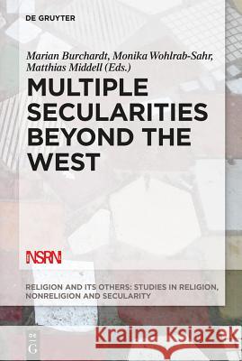 Multiple Secularities Beyond the West: Religion and Modernity in the Global Age Burchardt, Marian 9781614515685 Walter de Gruyter Inc