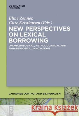 New Perspectives on Lexical Borrowing: Onomasiological, Methodological and Phraseological Innovations Eline Zenner, Gitte Kristiansen 9781614515913
