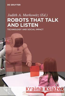 Robots That Talk and Listen: Technology and Social Impact Markowitz, Judith 9781614516033