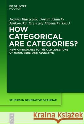 How Categorical are Categories?: New Approaches to the Old Questions of Noun, Verb, and Adjective Joanna Blaszczak, Dorota Klimek-Jankowska, Krzysztof Migdalski 9781614516187 De Gruyter