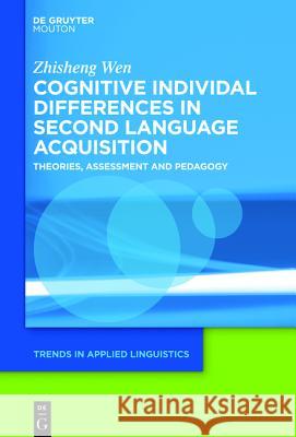 Cognitive Individual Differences in Second Language Acquisition: Theories, Assessment and Pedagogy Wen, Zhisheng  9781614516767 De Gruyter Mouton