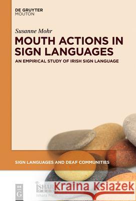 Mouth Actions in Sign Languages Mohr, Susanne 9781614517054 De Gruyter Mouton USA