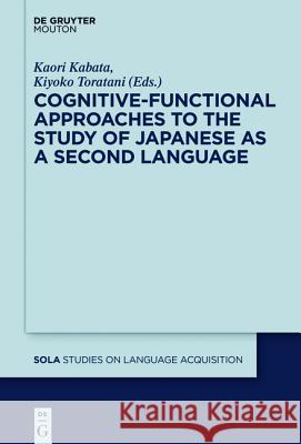 Cognitive-Functional Approaches to the Study of Japanese as a Second Language Kaori Kabata, Kiyoko Toratani 9781614517061 De Gruyter