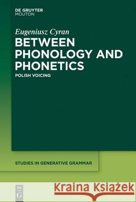 Between Phonology and Phonetics: Polish Voicing Eugeniusz Cyran 9781614517146 De Gruyter