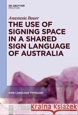 The Use of Signing Space in a Shared Sign Language of Australia Anastasia Bauer 9781614517337 Walter de Gruyter