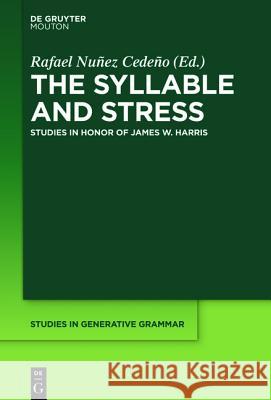 The Syllable and Stress: Studies in Honor of James W. Harris Núñez-Cedeño, Rafael A. 9781614517368 De Gruyter Mouton