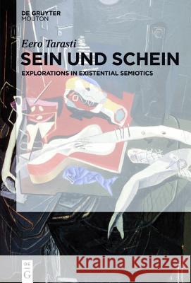 Sein und Schein: Explorations in Existential Semiotics Eero Tarasti 9781614517511 De Gruyter