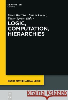 Logic, Computation, Hierarchies Vasco Brattka, Hannes Diener, Dieter Spreen 9781614517832