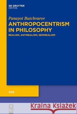 Anthropocentrism in Philosophy: Realism, Antirealism, Semirealism Butchvarov, Panayot 9781614517924 De Gruyter