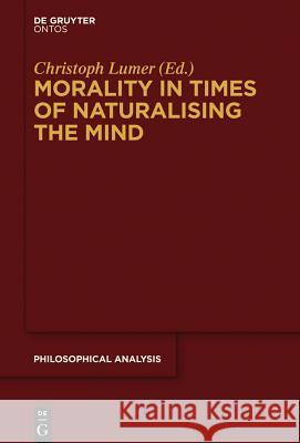 Morality in Times of Naturalising the Mind Christoph Lumer 9781614517993 De Gruyter
