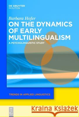 On the Dynamics of Early Multilingualism: A Psycholinguistic Study Barbara Hofer 9781614518747 De Gruyter