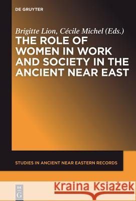 The Role of Women in Work and Society in the Ancient Near East Brigitte Lion, Cécile Michel 9781614519133