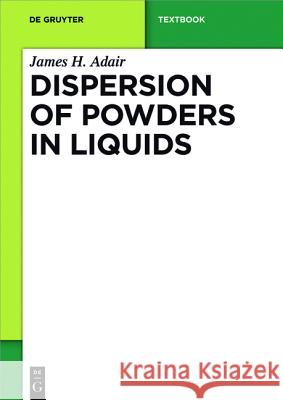 Dispersion of Powders in Liquids James Adair 9781614519171