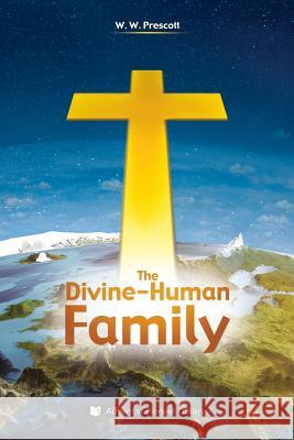 The Divine-Human Family William Warren Prescott 9781614550259