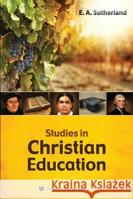 Studies in Christian Education Edward Alexander Sutherland 9781614550341