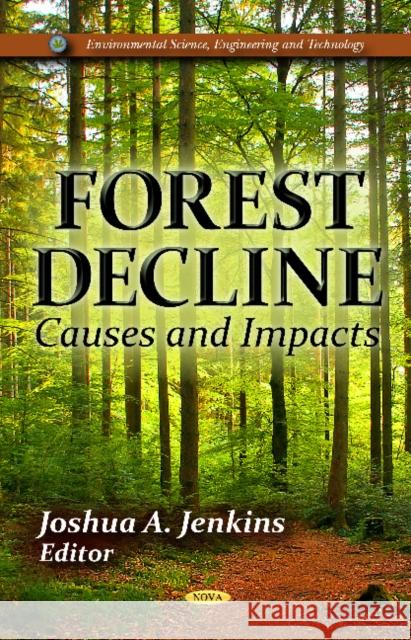 Forest Decline: Causes & Impacts Joshua A Jenkins 9781614700029 Nova Science Publishers Inc