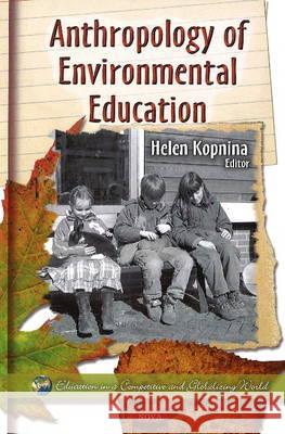 Anthropology of Environmental Education Helen Kopnina 9781614700333 Nova Science Publishers Inc