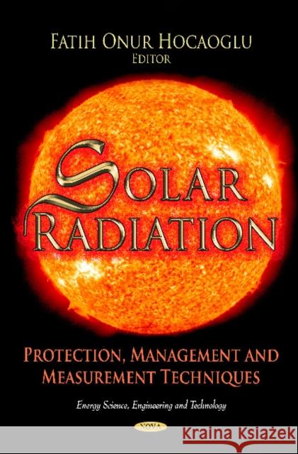 Solar Radiation: Protection, Management & Measurement Techniques Fatih Onur Hocaoglu 9781614700647 Nova Science Publishers Inc