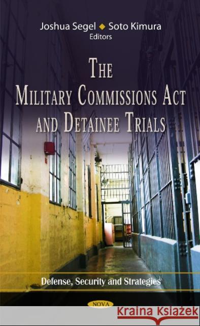 Military Commissions Act & Detainee Trials Joshua Segel, Soto Kimura 9781614700722