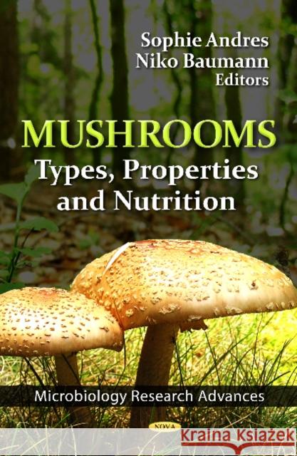 Mushrooms: Types, Properties & Nutrition Sophie Andres, Niko Baumann 9781614701101 Nova Science Publishers Inc