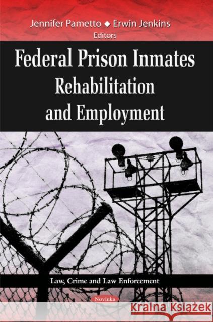Federal Prison Inmates: Rehabilitation & Employment Jennifer Pametto, Erwin Jenkins 9781614701200